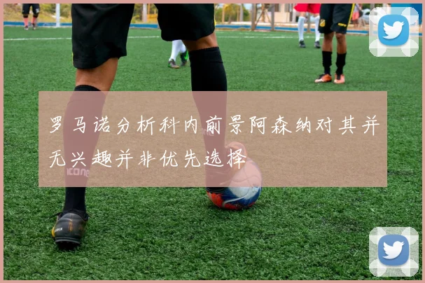 罗马诺分析科内前景阿森纳对其并无兴趣并非优先选择