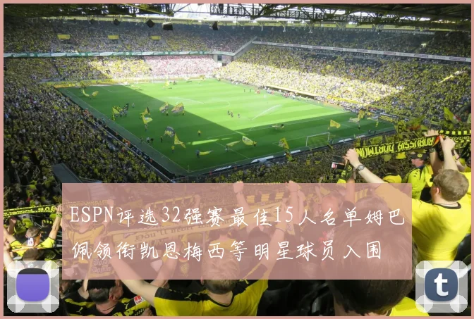 ESPN评选32强赛最佳15人名单姆巴佩领衔凯恩梅西等明星球员入围