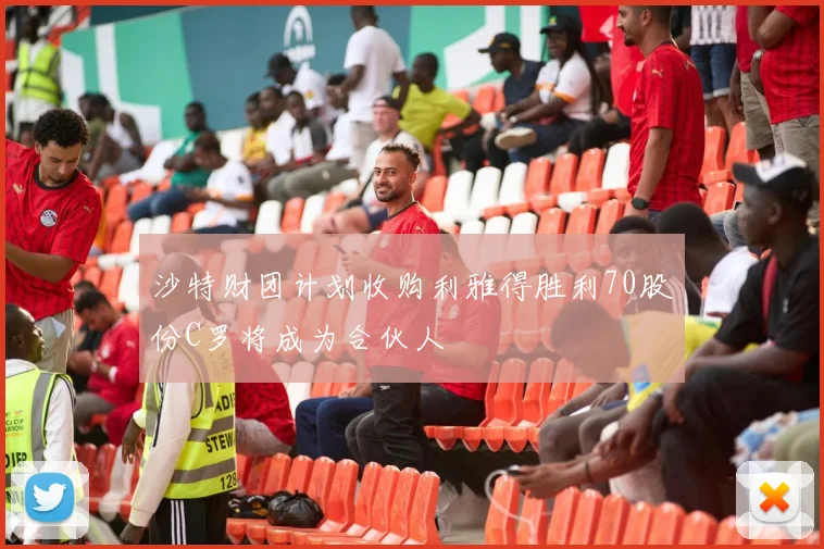 沙特财团计划收购利雅得胜利70股份C罗将成为合伙人