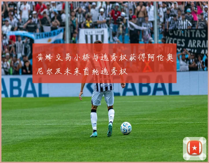 黄蜂交易小桥与选秀权获得阿伦奥尼尔及未来首轮选秀权